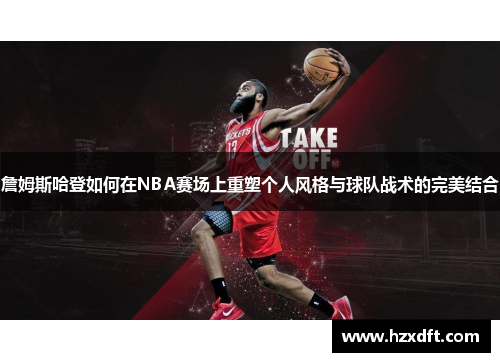 詹姆斯哈登如何在NBA赛场上重塑个人风格与球队战术的完美结合