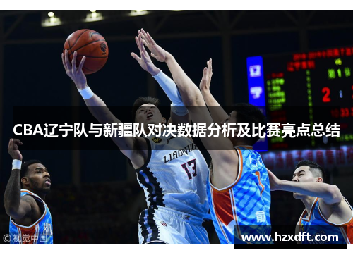 CBA辽宁队与新疆队对决数据分析及比赛亮点总结